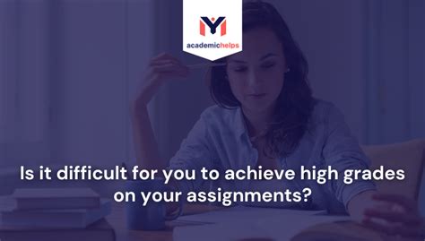 Is It Difficult For You To Achieve High Grades On Your Assignments