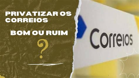 Privatizar Os Correios Bom Ou Ruim Descobrindo Os Pr S E Contras Da