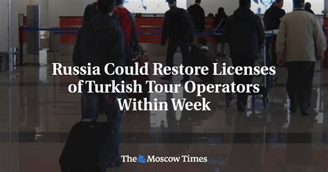 Russia Could Restore Licenses Of Turkish Tour Operators Within Week