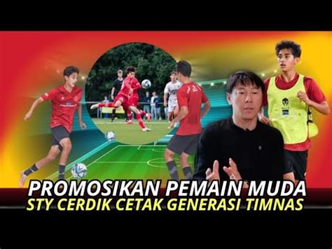 Promosi Ke Timnas Senior Sty Cerdik Cetak Generasi Emas Timnas