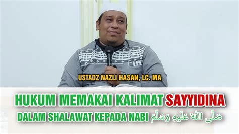 Hukum Memakai Kalimat SAYYIDINA Ketika Shalawat Nabi Ustadz Nazli