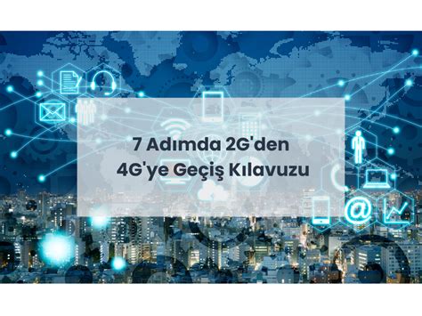 7 Adımda 2G den 4G ye Geçiş Kılavuzu Roltek Teknoloji