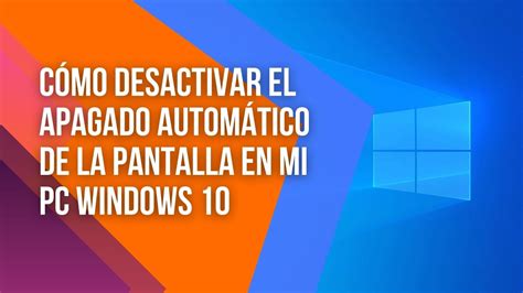 Cómo desactivar el apagado automático de la pantalla en mi PC Windows