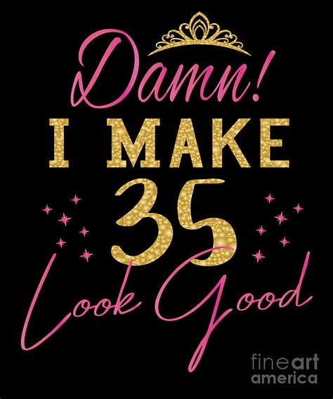 Womens Damn I Make 35 Look Good Women 35th Happy Birthday Graphic Digital Art By Art Grabitees