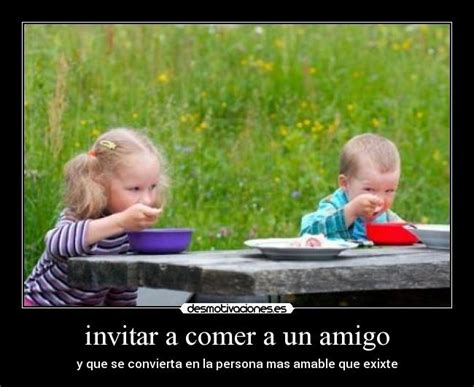 Invitar A Comer A Un Amigo Desmotivaciones