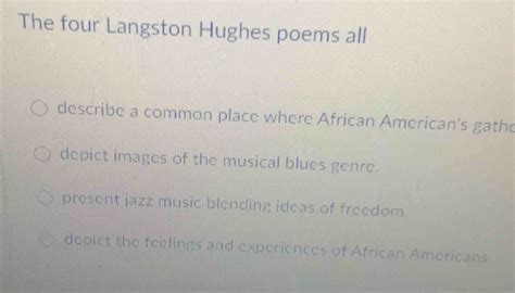 Solved The Four Langston Hughes Poems All Describe A Common Place