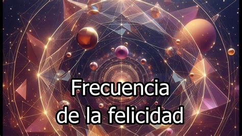 Frecuencia De La Felicidad Musica Para Liberar Dopamina Endorfinas