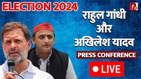 Election 2024 राहुल गांधी और अखिलेश यादव Press Conference Live Youtube