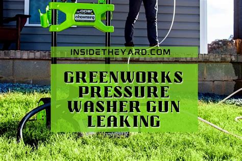 Troubleshooting For Greenworks Pressure Washer Gun Leaks Causes And