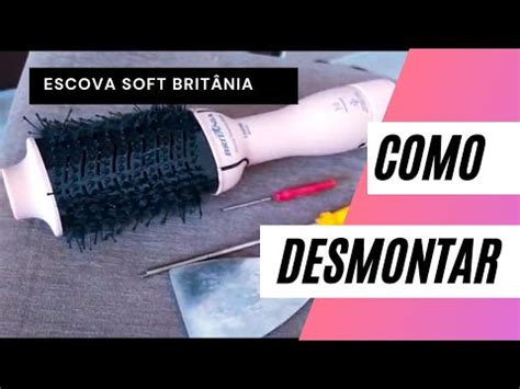 Como Abrir Desmontar Escova Soft Brit Nia Passo A Passo Escova