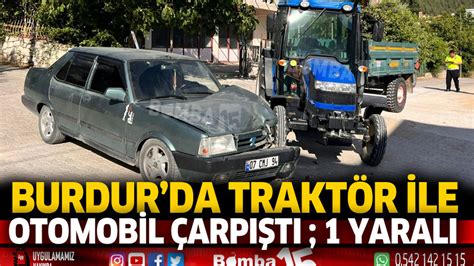 Traktör ile otomobil çarpıştı 1 yaralı Burdur Haber Burdur