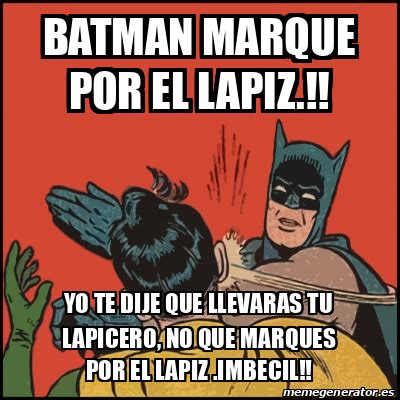 Meme Batman Slaps Robin Batman Marque Por El Lapiz Yo Te Dije Que