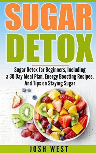 Sugar Detox Sugar Detox For Beginners Including A 30 Day Meal Plan Energy Boosting Recipes