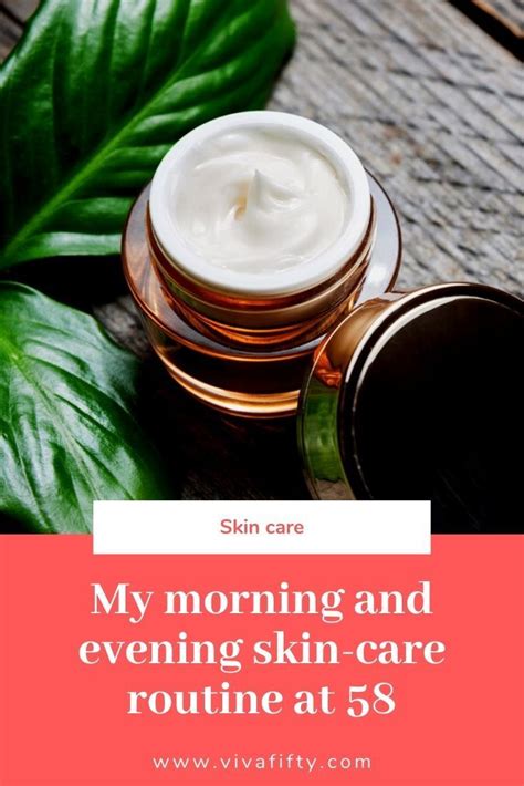 My Morning And Evening Skin Care Routine At 58 Evening Skin Care Routine Basic Skin Care