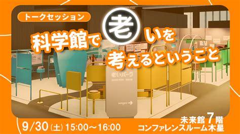 トークセッション「科学館で老いを考えるということ」 日本科学未来館 Miraikan