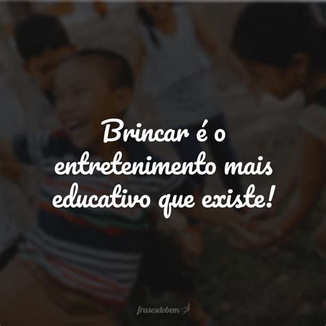 40 Frases Sobre Brincar Para Se Divertir E Crescer Brincando Artofit