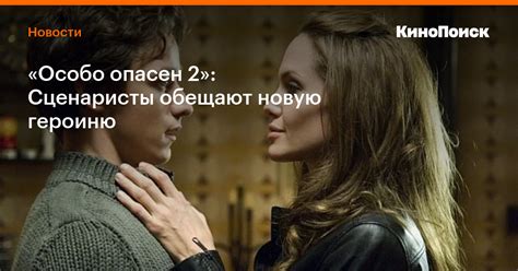 «Особо опасен 2»: Сценаристы обещают новую героиню — Новости на КиноПоиске