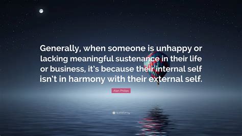 Alan Philips Quote Generally When Someone Is Unhappy Or Lacking