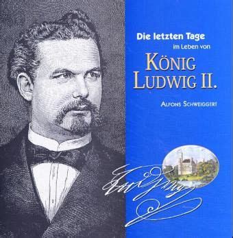 letzten Tage im Leben von König Ludwig II von Alfons Schweiggert