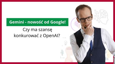 Gemini Nowo Od Google Czy Ma Szans Konkurowa Z Openai