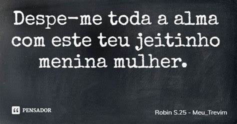 Despe Me Toda A Alma Este Teu Robin S 25 Meu Trevim Pensador