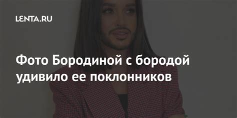 Фото Бородиной с бородой удивило ее поклонников: Внешний вид: Ценности ...