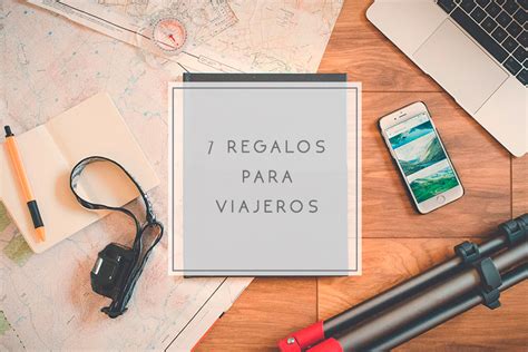 7 Regalos Para Viajeros Los Viajes De Mary Blog De Viajes