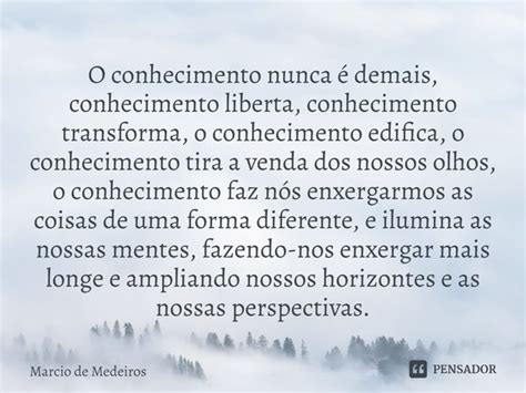 O conhecimento nunca é demais Marcio de Medeiros Pensador