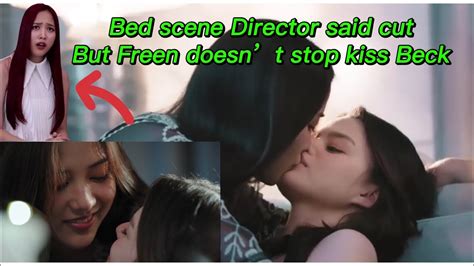 Bed Scenes Ep Director Said Cut But Freen Doesnt Stop Kiss Becky