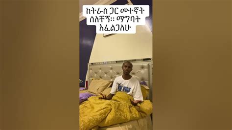 ከትራስ ጋር መተኛት ሰለቸኝ። ማግባት እፈልጋለሁ ፤ ትዳር፤ Youtube