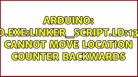 Arduino Ld Exe Linker Script Ld 138 Cannot Move Location Counter