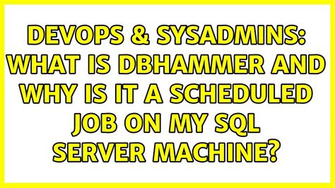 DevOps SysAdmins What Is DBHammer And Why Is It A Scheduled Job On