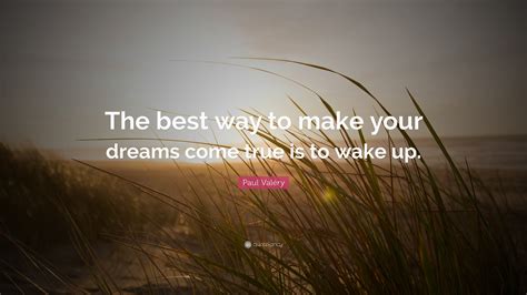 Paul Valéry Quote The Best Way To Make Your Dreams Come True Is To