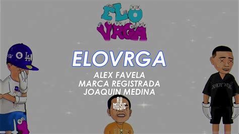 Elovrga Letra Alex Favela Ft Marca Registrada Y Joaquín Medina Youtube