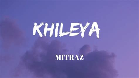 Khileya Lyrics Mitraz And Shirley Setia Official Audio Lyrics