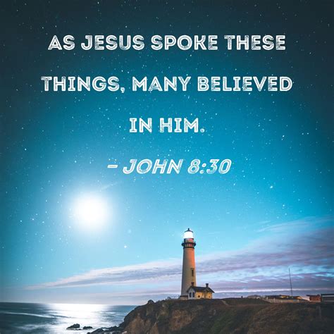 John 8:30 As Jesus spoke these things, many believed in Him.