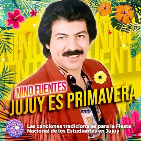 Nino Fuentes Jujuy Es Primavera Letras De Canciones Deezer