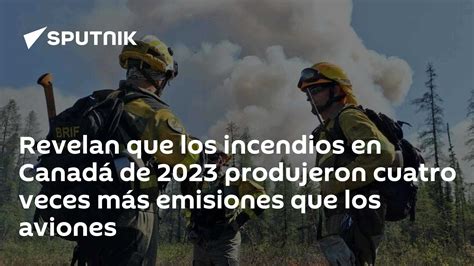 Revelan Que Los Incendios En Canadá De 2023 Produjeron Cuatro Veces Más