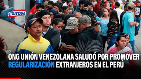 🔴🔵ong Unión Venezolana Saludó Al Gobierno Por Promover Regularización De Extranjeros En El Perú