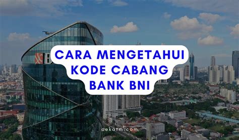 7 Cara Mengetahui Kode Cabang Bank BNI Terbaru 2023 CEKATM