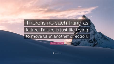 Oprah Winfrey Quote “there Is No Such Thing As Failure Failure Is Just Life Trying To Move Us