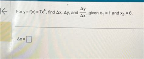 Solved For Y F X 7x4 ﻿find Δx Δy ﻿and ΔyΔx ﻿given X1 1