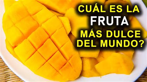 Cu L Es La Fruta M S Dulce Del Mundo Youtube