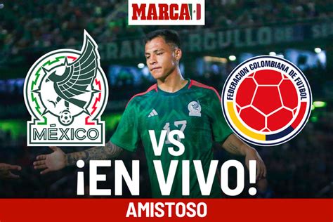 M Xico Vs Colombia Sub En Vivo Online Amistoso Hoy Selecci N Mexicana