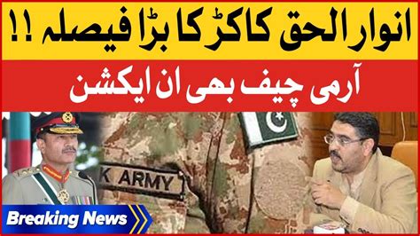 Caretaker Pm Anwar Ul Haq Kakar Big Decision Army Chief In Action