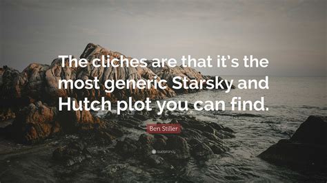 Ben Stiller Quote: “The cliches are that it’s the most generic Starsky ...
