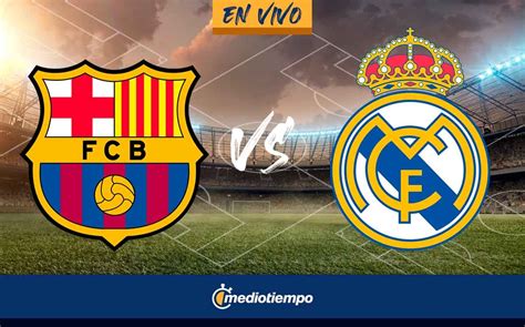 VER Clásico Español Barcelona vs Real Madrid EN VIVO Mediotiempo