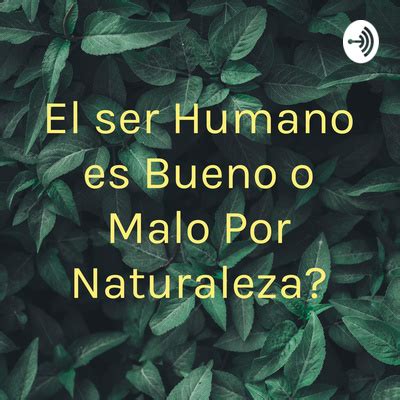 El Ser Humano Es Bueno O Malo Por Naturaleza A Podcast On Spotify