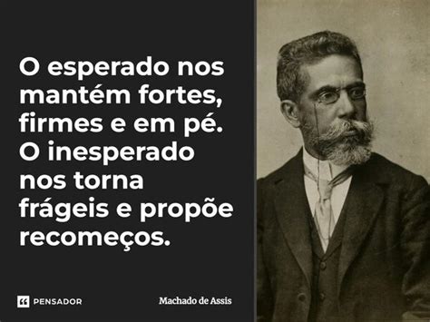 O esperado nos mantém fortes firmes e Machado de Assis Pensador