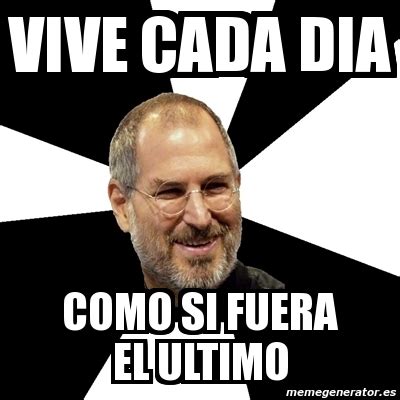 Meme Steve Jobs Vive Cada Dia Como Si Fuera El Ultimo